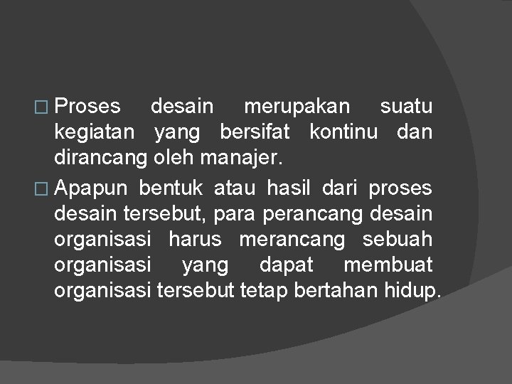 � Proses desain merupakan suatu kegiatan yang bersifat kontinu dan dirancang oleh manajer. �