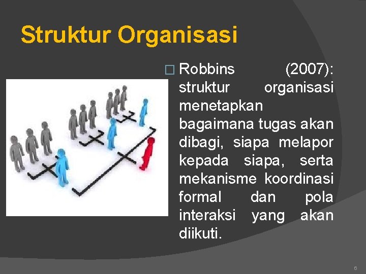 Struktur Organisasi � Robbins (2007): organisasi struktur menetapkan bagaimana tugas akan dibagi, siapa melapor