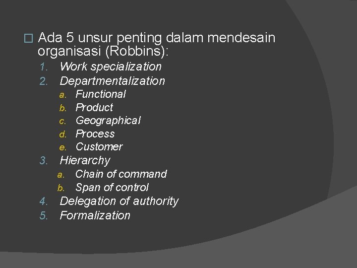 � Ada 5 unsur penting dalam mendesain organisasi (Robbins): 1. 2. Work specialization Departmentalization