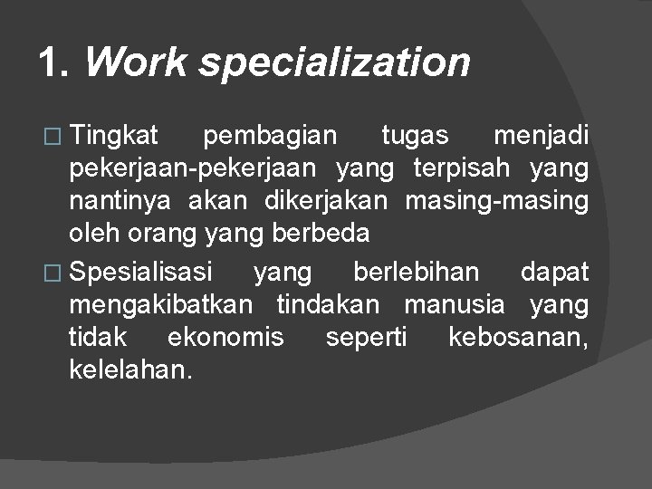 1. Work specialization � Tingkat pembagian tugas menjadi pekerjaan-pekerjaan yang terpisah yang nantinya akan