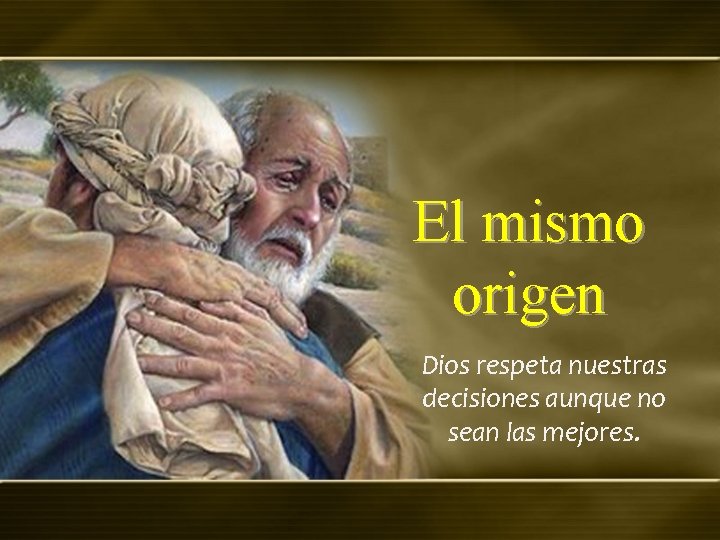 El mismo origen Dios respeta nuestras decisiones aunque no sean las mejores. 