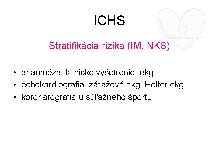 ICHS Stratifikácia rizika (IM, NKS) • anamnéza, klinické vyšetrenie, ekg • echokardiografia, záťažové ekg,
