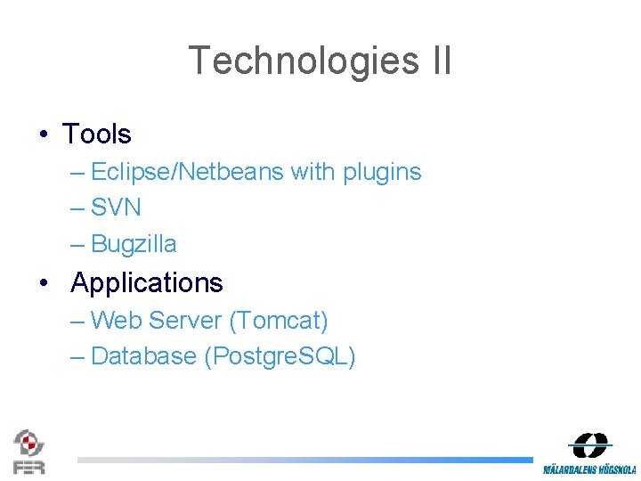 Technologies II • Tools – Eclipse/Netbeans with plugins – SVN – Bugzilla • Applications