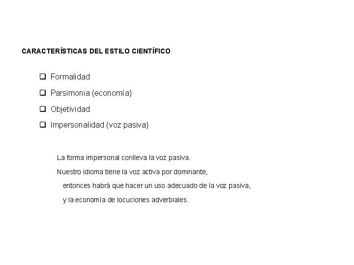 CARACTERÍSTICAS DEL ESTILO CIENTÍFICO q Formalidad q Parsimonia (economía) q Objetividad q Impersonalidad (voz