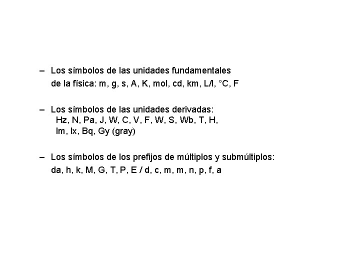 – Los símbolos de las unidades fundamentales de la física: m, g, s, A,