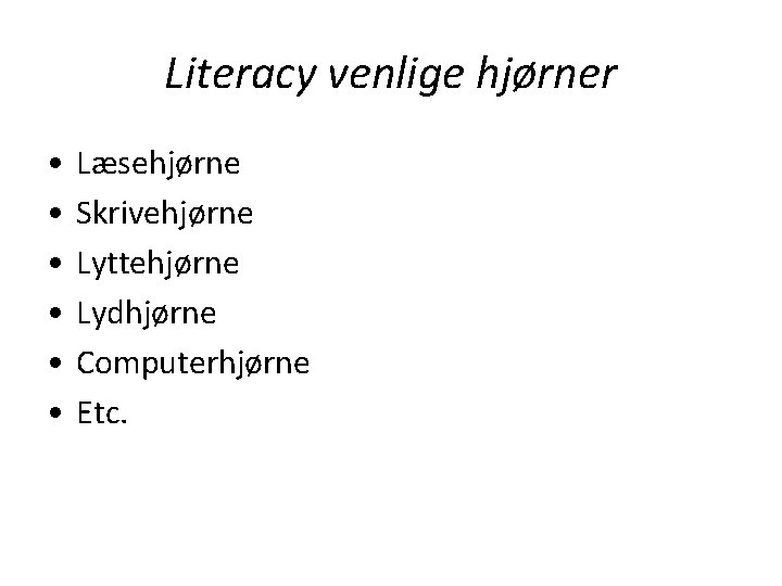 Literacy venlige hjørner • • • Læsehjørne Skrivehjørne Lyttehjørne Lydhjørne Computerhjørne Etc. 