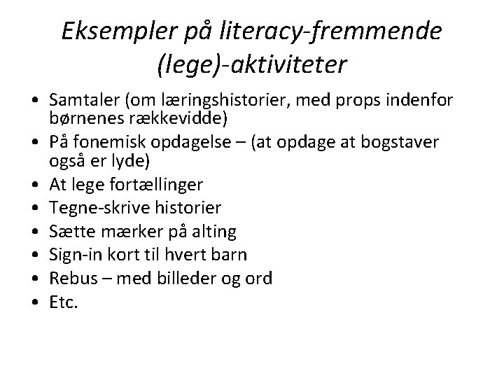 Eksempler på literacy-fremmende (lege)-aktiviteter • Samtaler (om læringshistorier, med props indenfor børnenes rækkevidde) •