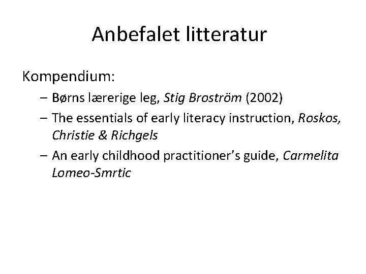 Anbefalet litteratur Kompendium: – Børns lærerige leg, Stig Broström (2002) – The essentials of