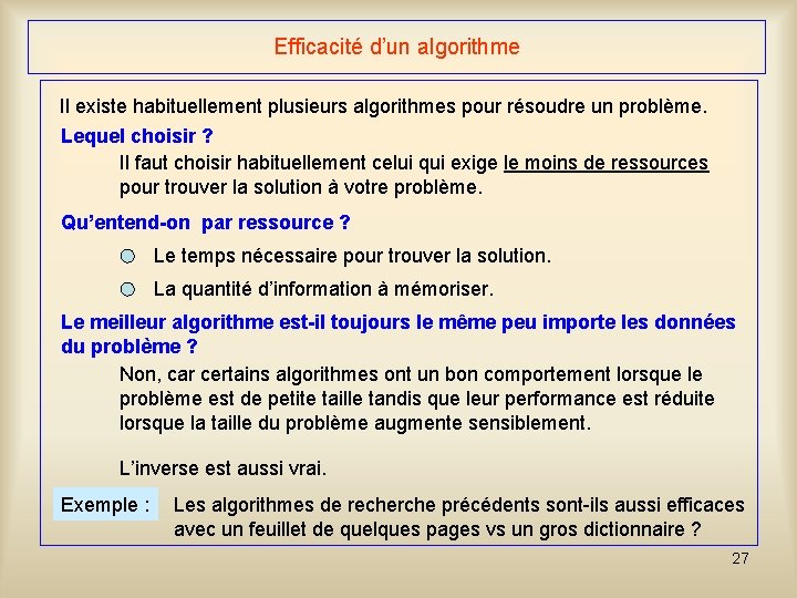 Efficacité d’un algorithme Il existe habituellement plusieurs algorithmes pour résoudre un problème. Lequel choisir Efficacité d’un algorithme Il existe habituellement plusieurs algorithmes pour résoudre un problème. Lequel choisir