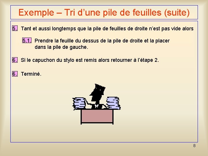 Exemple – Tri d’une pile de feuilles (suite) 5. Tant et aussi longtemps que Exemple – Tri d’une pile de feuilles (suite) 5. Tant et aussi longtemps que