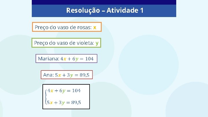 Resolução – Atividade 1 Preço do vaso de rosas: x Preço do vaso de