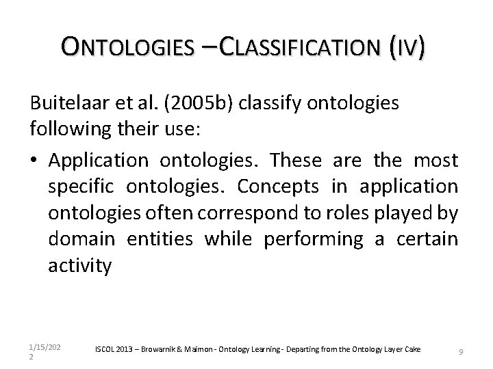 ONTOLOGIES – CLASSIFICATION (IV) Buitelaar et al. (2005 b) classify ontologies following their use: