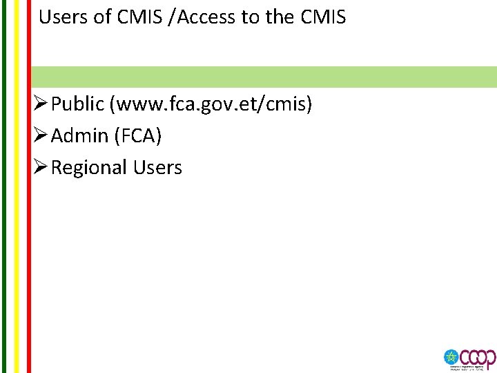 Users of CMIS /Access to the CMIS ØPublic (www. fca. gov. et/cmis) ØAdmin (FCA)