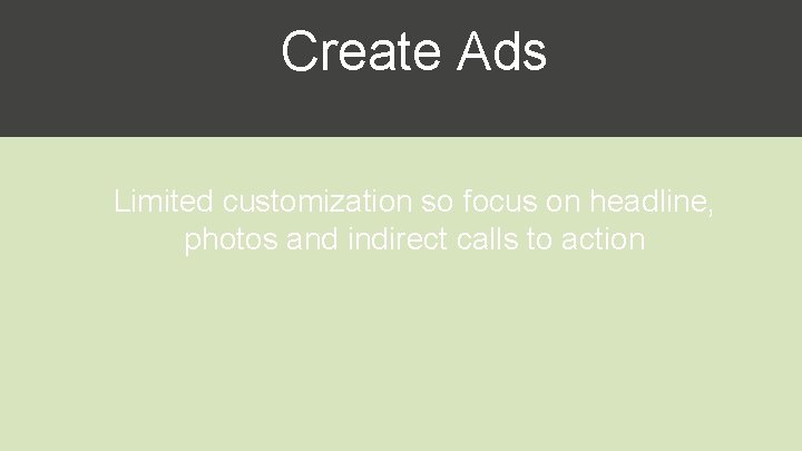 Create Ads Limited customization so focus on headline, photos and indirect calls to action