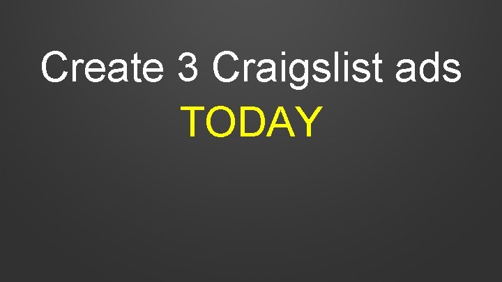 Create 3 Craigslist ads TODAY 