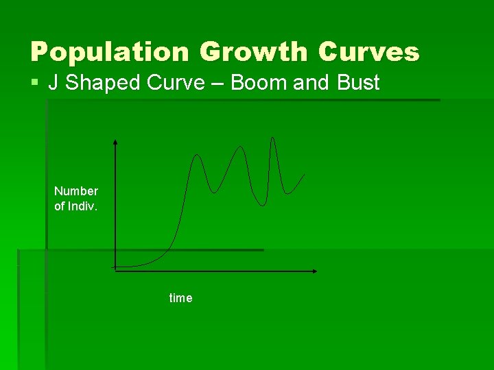 Population Growth Curves § J Shaped Curve – Boom and Bust Number of Indiv.