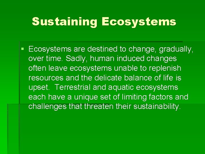 Sustaining Ecosystems § Ecosystems are destined to change, gradually, over time. Sadly, human induced