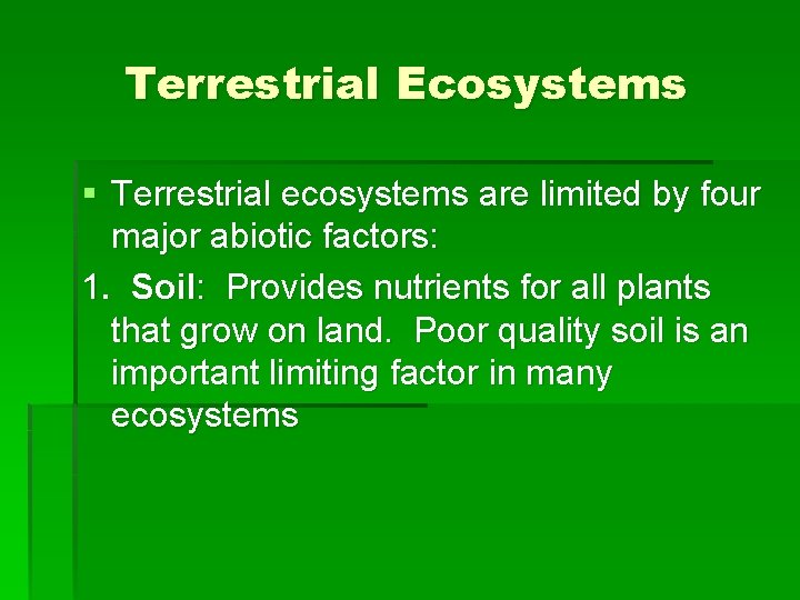 Terrestrial Ecosystems § Terrestrial ecosystems are limited by four major abiotic factors: 1. Soil: