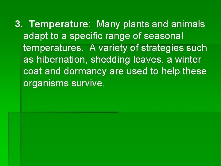 3. Temperature: Many plants and animals adapt to a specific range of seasonal temperatures.