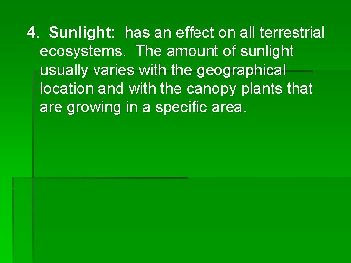 4. Sunlight: has an effect on all terrestrial ecosystems. The amount of sunlight usually