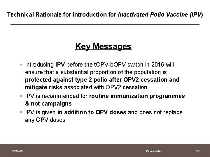 Technical Rationale for Introduction for Inactivated Polio Vaccine (IPV) Key Messages § Introducing IPV