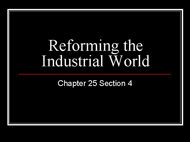 Reforming the Industrial World Chapter 25 Section 4 