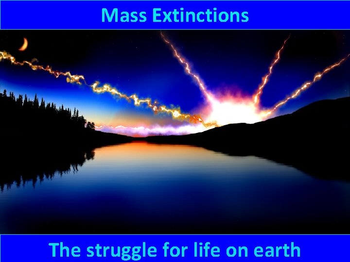 Mass Extinctions The struggle for life on earth 