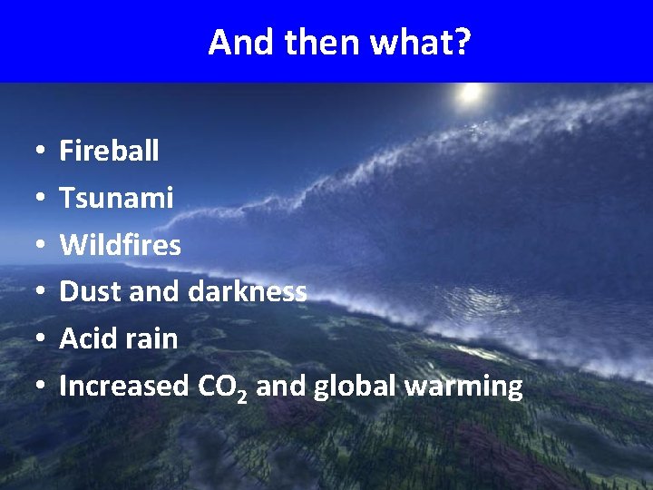 And then what? • • • Fireball Tsunami Wildfires Dust and darkness Acid rain