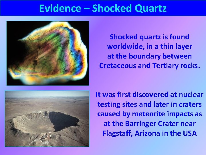 Evidence – Shocked Quartz Shocked quartz is found worldwide, in a thin layer at