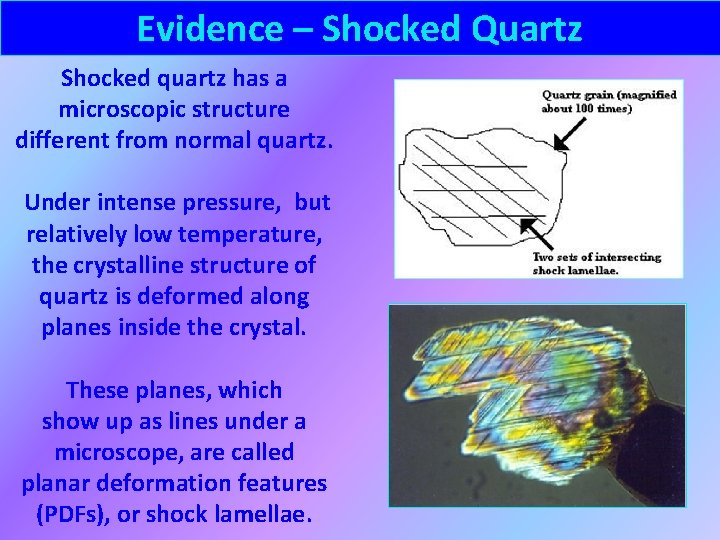 Evidence – Shocked Quartz Shocked quartz has a microscopic structure different from normal quartz.