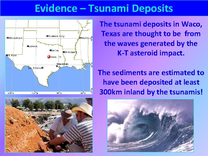 Evidence – Tsunami Deposits The tsunami deposits in Waco, Texas are thought to be