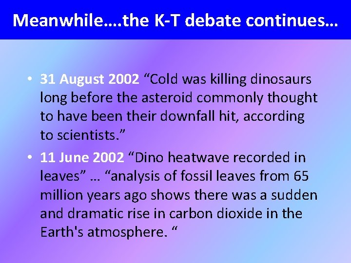 Meanwhile…. the K-T debate continues… • 31 August 2002 “Cold was killing dinosaurs long