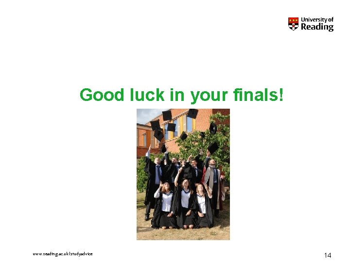 Good luck in your finals! www. reading. ac. uk/studyadvice 14 Good luck in your finals! www. reading. ac. uk/studyadvice 14
