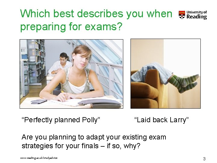 Which best describes you when preparing for exams? “Perfectly planned Polly” “Laid back Larry” Which best describes you when preparing for exams? “Perfectly planned Polly” “Laid back Larry”