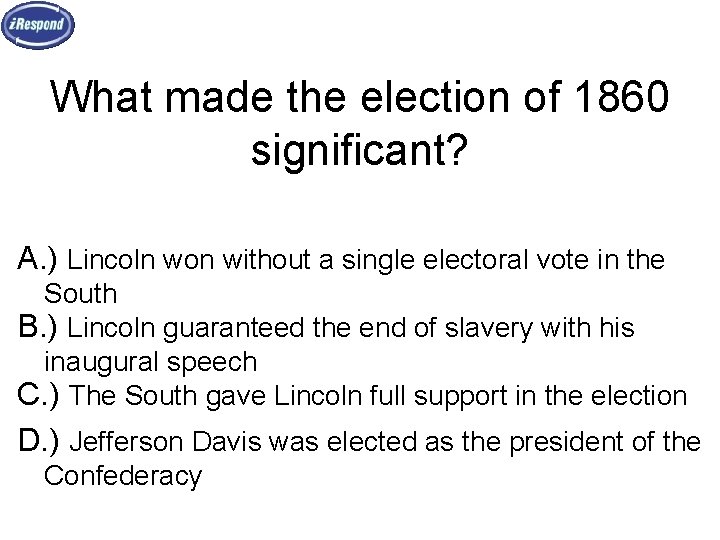 What made the election of 1860 significant? A. ) Lincoln won without a single