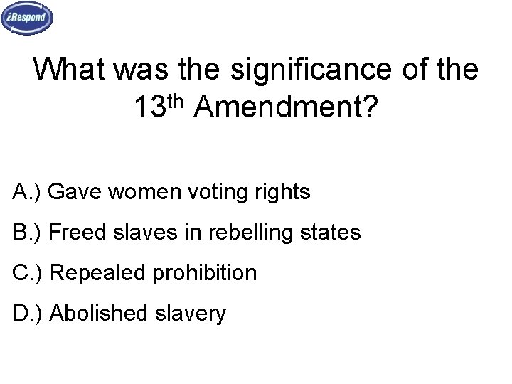 What was the significance of the 13 th Amendment? A. ) Gave women voting