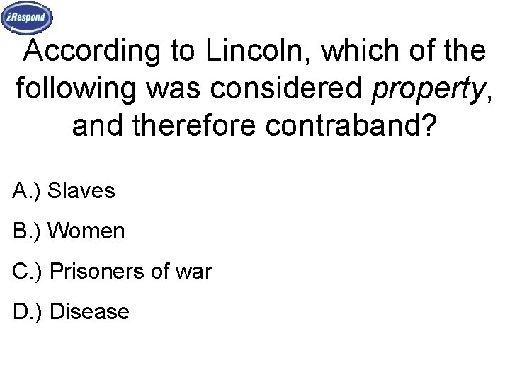 According to Lincoln, which of the following was considered property, and therefore contraband? A.