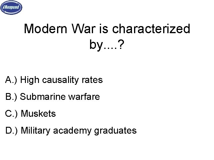Modern War is characterized by. . ? A. ) High causality rates B. )