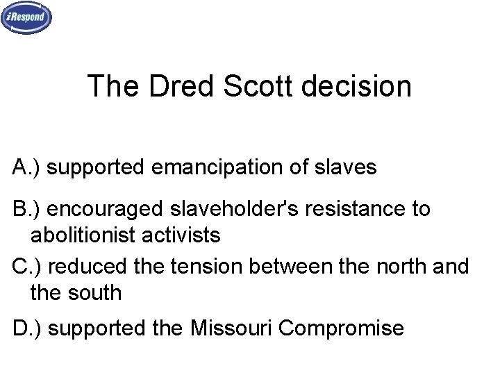 The Dred Scott decision A. ) supported emancipation of slaves B. ) encouraged slaveholder's