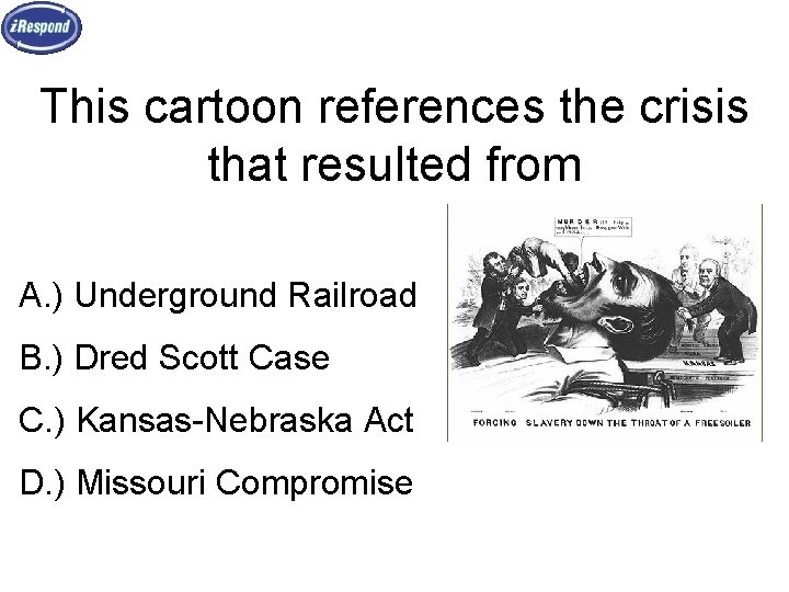 This cartoon references the crisis that resulted from A. ) Underground Railroad B. )