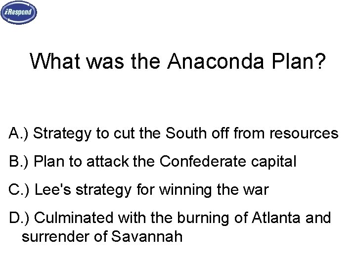 What was the Anaconda Plan? A. ) Strategy to cut the South off from