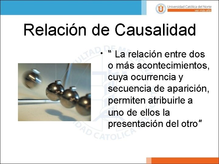 Relación de Causalidad • “ La relación entre dos o más acontecimientos, cuya ocurrencia