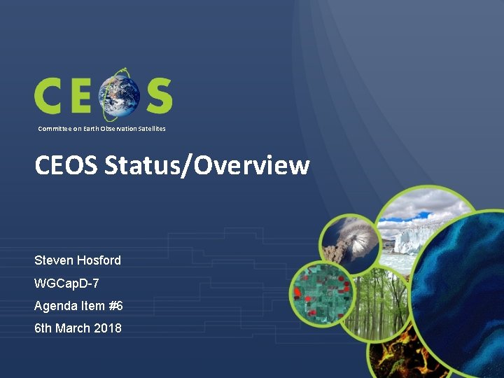 Committee on Earth Observation Satellites CEOS Status/Overview Steven Hosford WGCap. D-7 Agenda Item #6