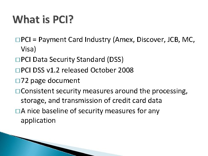 What is PCI? � PCI = Payment Card Industry (Amex, Discover, JCB, MC, Visa)