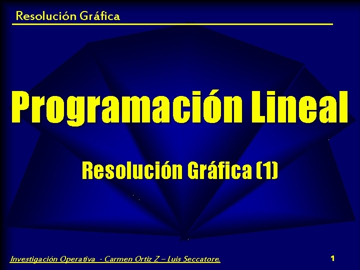 Resolución Gráfica Programación Lineal Resolución Gráfica (1) Investigación Operativa - Carmen Ortiz Z –