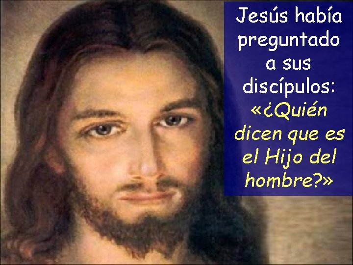 Jesús había preguntado a sus discípulos: «¿Quién dicen que es el Hijo del hombre?