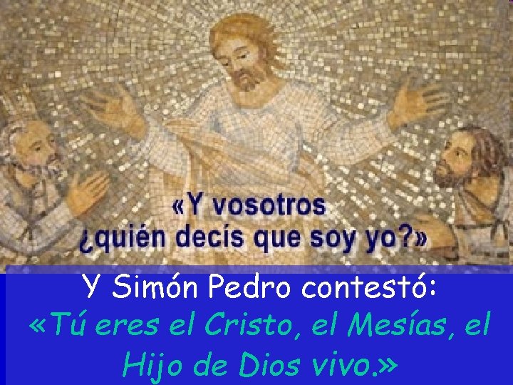 Y Simón Pedro contestó: «Tú eres el Cristo, el Mesías, el Hijo de Dios