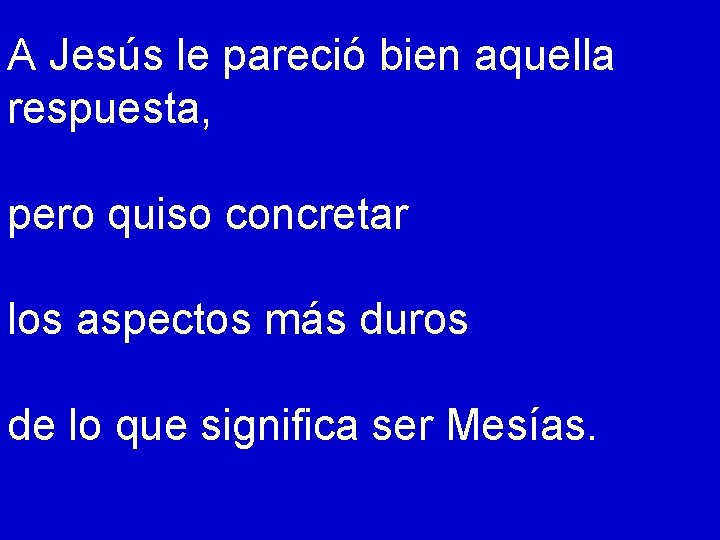 A Jesús le pareció bien aquella respuesta, pero quiso concretar los aspectos más duros