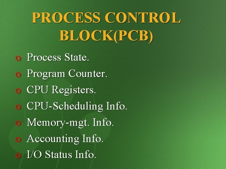 PROCESS CONTROL BLOCK(PCB) o o o o Process State. Program Counter. CPU Registers. CPU-Scheduling