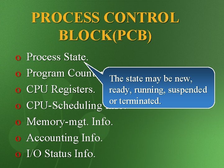 PROCESS CONTROL BLOCK(PCB) o o o o Process State. Program Counter. The state may